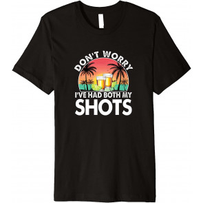 Funny Don't Worry I've Had Both My Shots Drinking T-Shirt