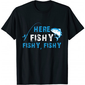 Funny Fisherman Here Fishy Fishy Fishy T-Shirt