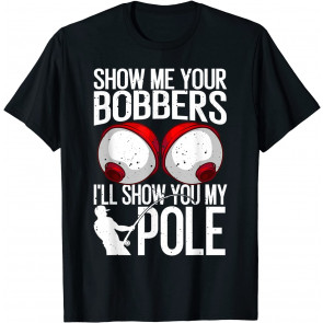 Funny Fishing Gift For Men Cool Gag Show Me Your Bobbers T-Shirt