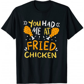 Funny Fried Chicken - You Had Me At Fried Chicken T-Shirt