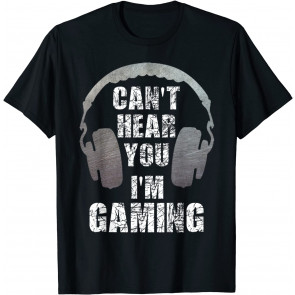 Funny Gamer Can't Hear You I'm Gaming T-Shirt