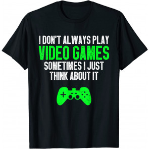 Funny Gaming I Don't Always Play Video Games For Gamers T-Shirt