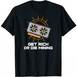 Funny Get Rich Or Die Mining Bitcoin Miner BTC Crypto Mining T-Shirt