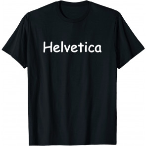 Funny Helvetica Font Comic Sans Typography Joke T-Shirt