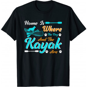 Funny Home Is Where The Dog And The Kayak Are T-Shirt