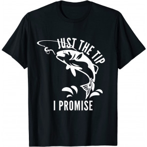 Funny Humor Fishing Just The Tip I Promise Men Women T-Shirt