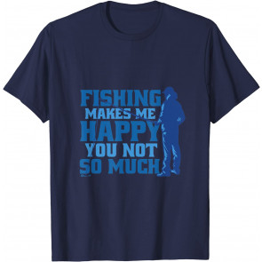 Funny Humorous Fishing Makes Me Happy You Not So Much Fish T-Shirt