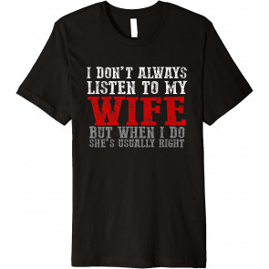 Funny "I DON'T ALWAYS LISTEN TO MY WIFE, BUT WHEN I DO..." T-Shirt