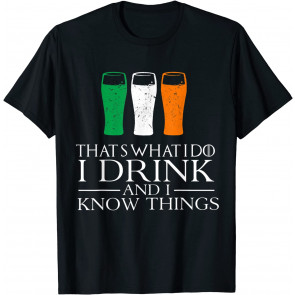 Funny I Drink And Know Things St Patricks Day Drinking  T-Shirt