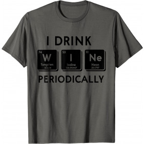 Funny I Drink Wine Periodically Periodic Table Science Nerd T-Shirt