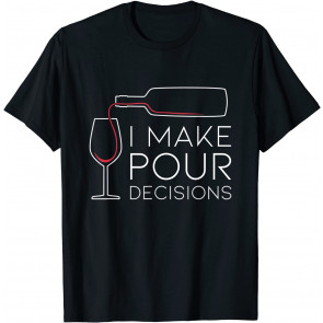 Funny I Make Pour Decision Pouring Wine Is Best Choice T-Shirt