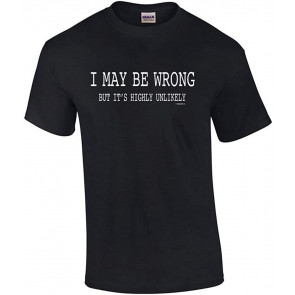 Funny I May Be Wrong But It's Highly Unlikely Humorous Sarcastic T-Shirt