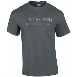 Funny I May Be Wrong But It's Highly Unlikely Humorous T-Shirt