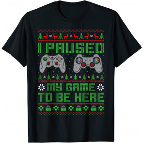 Funny I Paused My Game To Be Here Ugly Video Game Christmas T-Shirt