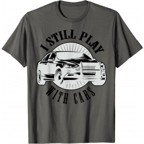 Funny I Still Play With Cars T-Shirt