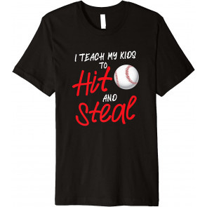 Funny I Teach My Kids To Hit And Steal Baseball Dad Or Mom T-Shirt