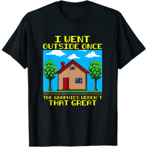 Funny I Went Outside Once The Graphics Weren't That Great T-Shirt