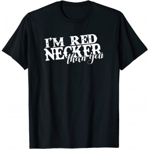 Funny I'm Rednecker Than You Country Redneck T-Shirt