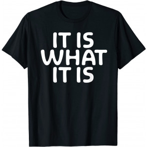 Funny, It Is What It Is T-Shirt