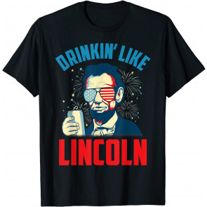 Funny July 4th USA Patriotic America Drinkin Like Lincoln T-Shirt