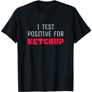Funny Ketchup Lover Joke Gift Test Positive T-Shirt