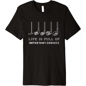 Funny Life Is Full Of Important Choices Golf Clubs Design T-Shirt