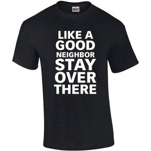 Funny Like A Good Neighbor Stay Over There T-Shirt