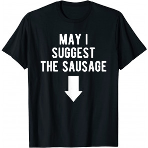 Funny May I Suggest The Sausage Offensive Garment T-Shirt