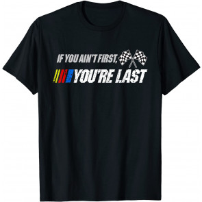 Funny Motor Racer Gift If You Ain't First You're Last T-Shirt