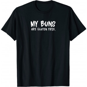 Funny My Buns Are Gluten Free Suggestive Celiac Joke T-Shirt