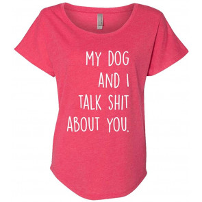 Funny My Dog And I Talk About You Ladies Triblend Dolman T-Shirt