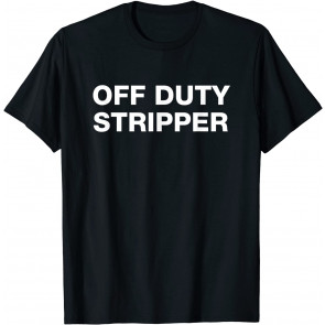 Funny OFF DUTY STRIPPER Novelty T-Shirt