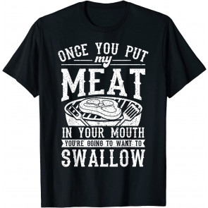 Funny Once You Put My Meat In Your Mouth Grilling Grill BBQ T-Shirt
