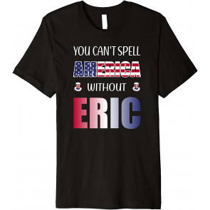 Funny Patriotic & 4th Of July For Eric T-Shirt