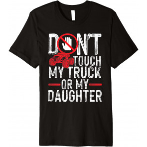 Funny Protective Dad Gift Don't Touch My Truck My Daughter T-Shirt