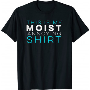 Funny Pun This Is My Moist Annoying  T-Shirt