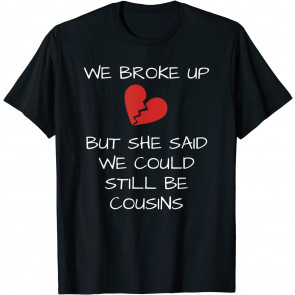 Funny Redneck White Trash "We Broke Up" T-Shirt