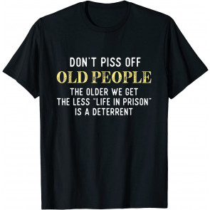 Funny Saying Don't Piss Off Old People Gift For Men Women T-Shirt