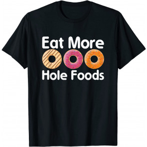 Funny Saying Eat More Hole Foods - Doughnut Donut Pun Lovers T-Shirt