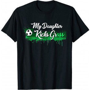 Funny Soccer Dad Mom Gift My Daughter Kicks Grass T-Shirt