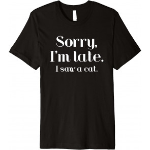Funny Sorry I M Late I Saw A Cat T-Shirt