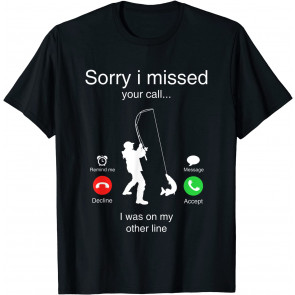 Funny Sorry I Missed Your Call Was On Other Line Men Fishing T-Shirt