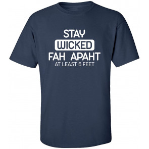 Funny Stay Wicked Fah Apaht At Least 6 Ft. T-Shirt