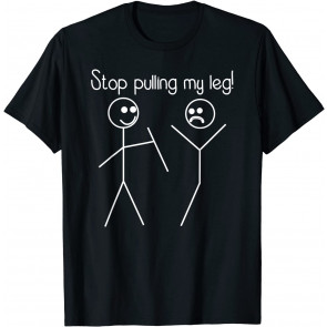 Funny "Stop Pulling My Leg" Pun Slogan T-Shirt