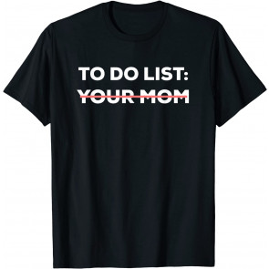 Funny To Do List Your Mom Sarcasm T-Shirt