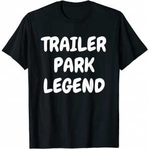 Funny Trailer Park Legend, White Trash Redneck T-Shirt