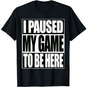 Funny Video Game Boys I Paused My Game To Be Here T-Shirt