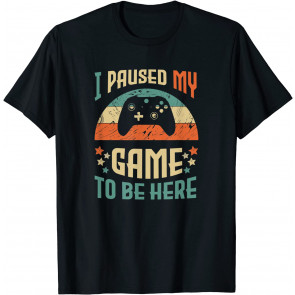 Funny Video Gamer Humor Joke I Paused My Game To Be Here T-Shirt