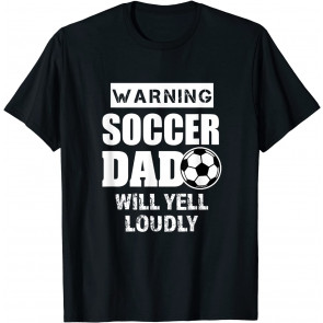 Funny Warning Soccer Dad Will Yell Loudly  T-Shirt