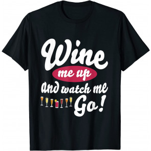 Funny Wine Me Up And Watch Me Go T-Shirt